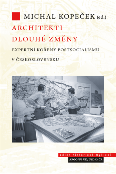 M. Kopeček (ed.): Architekti dlouhé změny. Expertní kořeny postsocialismu v Československu