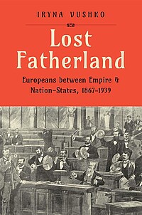 Cover Lost Fatherland: Europeans between Empire and Nation-States, 1867-1939